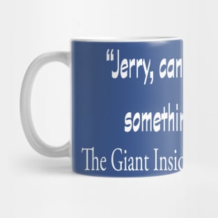 Jerry, can I say something? Mug